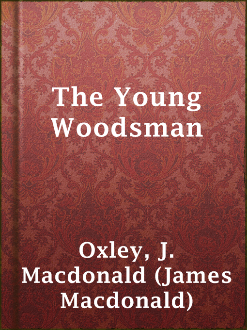 J. Macdonald (James Macdonald) Oxley作のThe Young Woodsmanの作品詳細 - 貸出可能